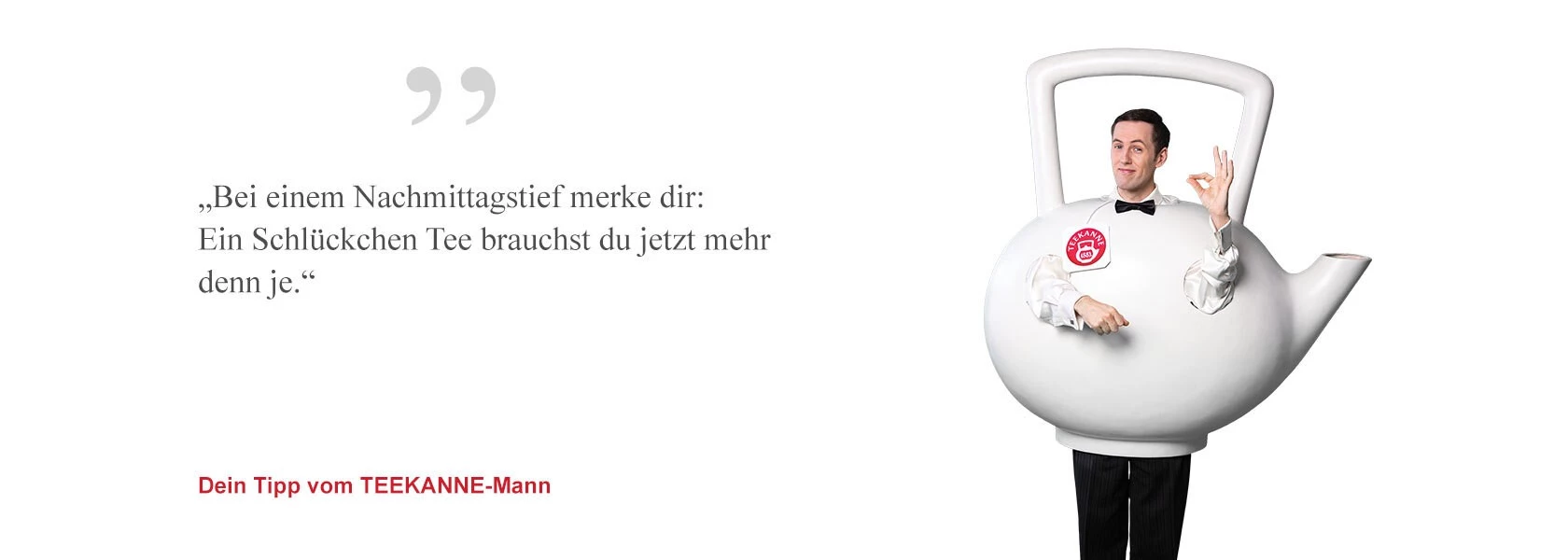 Mann im weißen Teekannenkostüm gestikuliert; Deutscher Teetipp und Text „Dein Tipp vom TEEKANNE-Mann“.